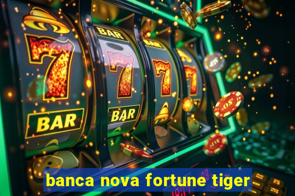 banca nova fortune tiger